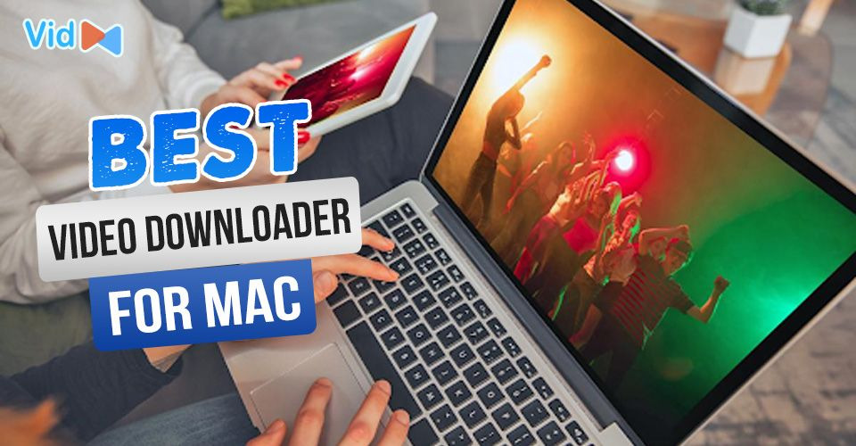 Best Video Downloader for Mac to Watch Videos in High Definition